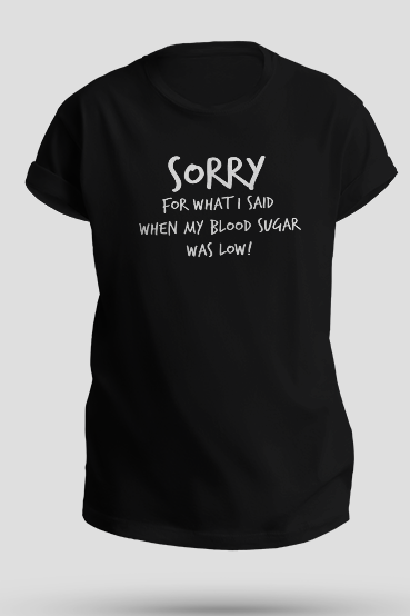 Sorry for what I said when my blood sugar was low! - Unisex T-Shirt